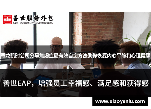 尊龙凯时公司分享焦虑症最有效自愈方法助你恢复内心平静和心理健康